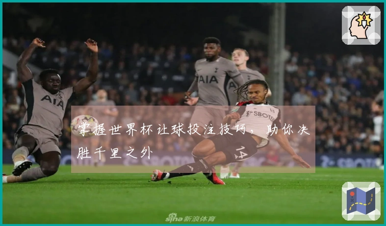掌握世界杯让球投注技巧，助你决胜千里之外