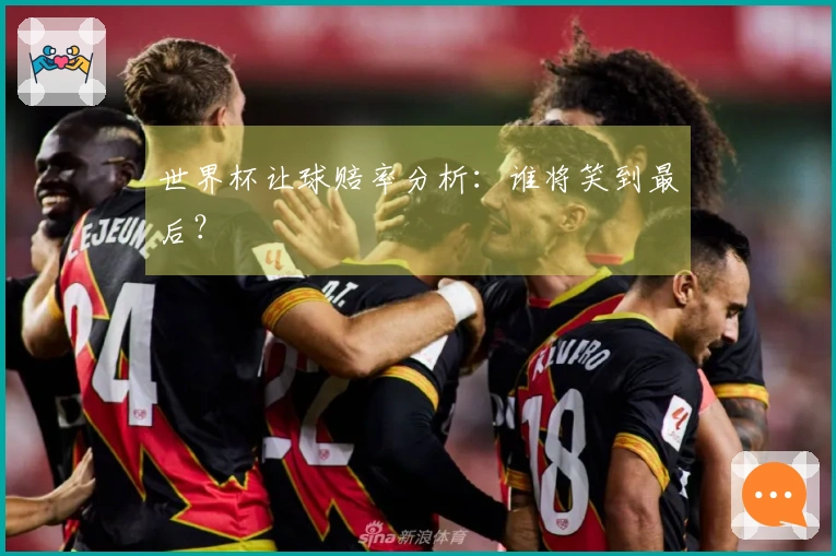 世界杯让球赔率分析：谁将笑到最后？