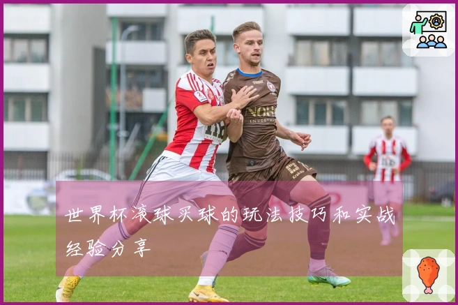 世界杯滚球买球的玩法技巧和实战经验分享