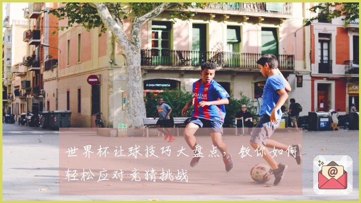世界杯让球技巧大盘点，教你如何轻松应对竞猜挑战