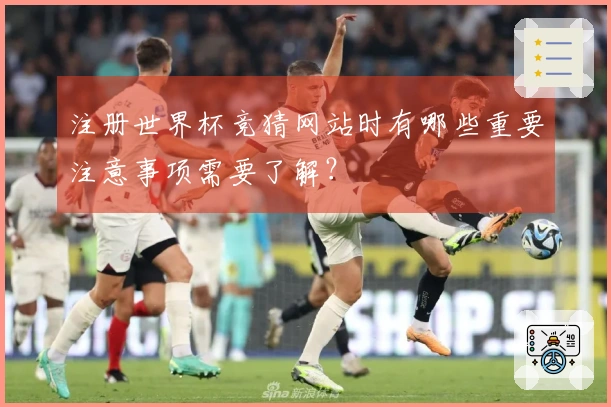注册世界杯竞猜网站时有哪些重要注意事项需要了解？